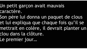 Illustration : "Un petit garçon avait mauvais caractère. Son père lui donna un paquet de clous et lui expliqua que chaque fois qu’il..."